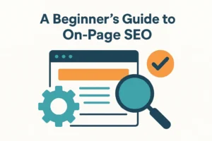 A Beginner’s Guide to On-Page SEO