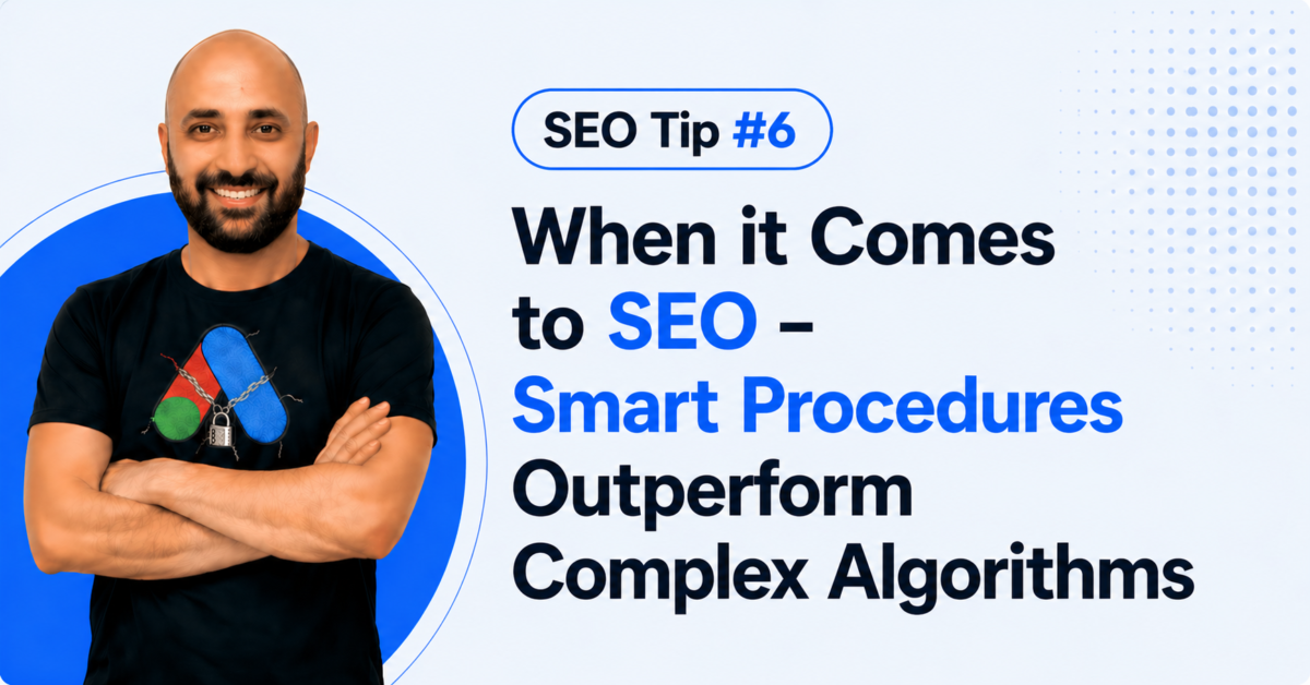 SEO Tip #6 – When it Comes to SEO – Smart Procedures Outperform Complex Algorithms